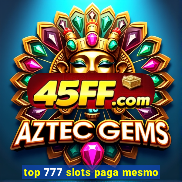 top 777 slots paga mesmo